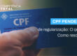 CPF Pendente de regularização: O que é? Como Resolver?